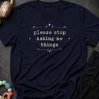 Please Stop Asking Me Things T-Shirt