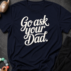 Go Ask Your Dad T-Shirt