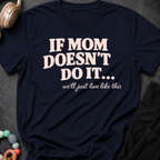 If Mom Doesn't Do It I Guess We'll Just Live Like This T-Shirt