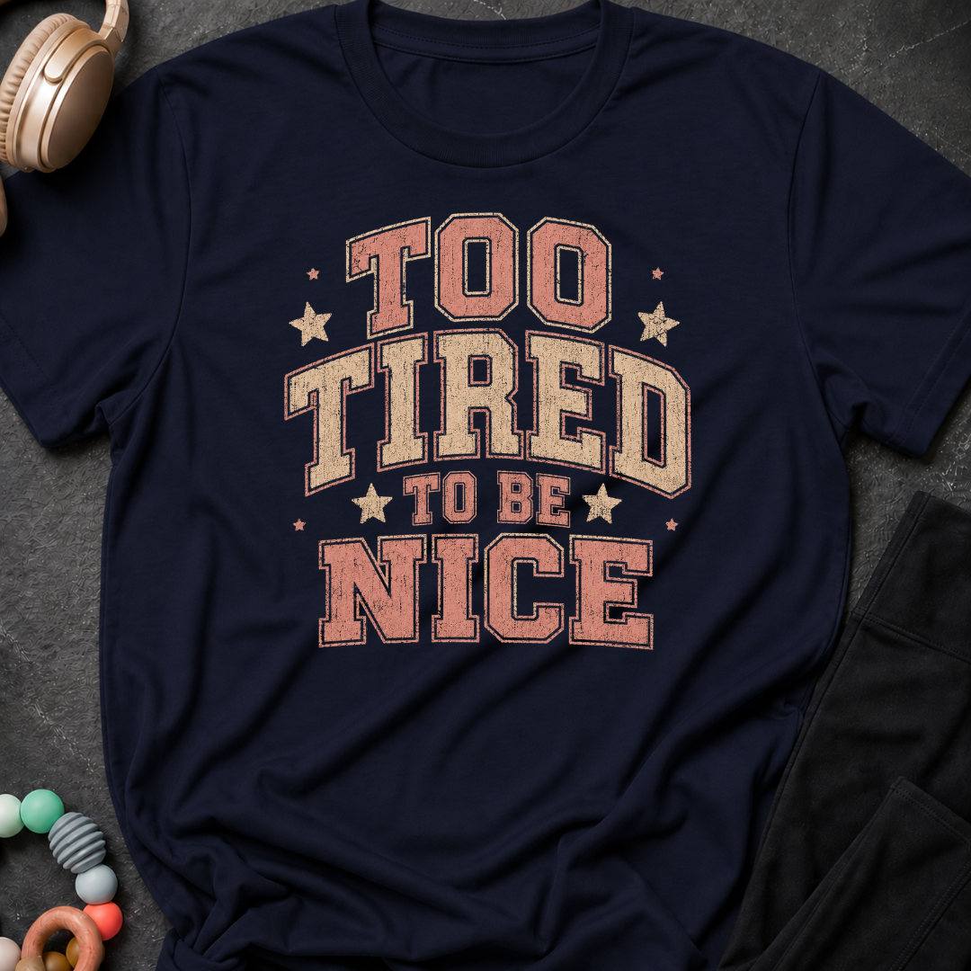 To Tired To Be Nice T-Shirt
