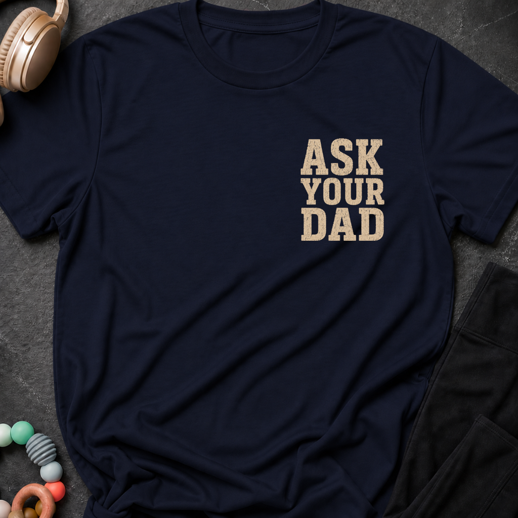 Ask Your Dad T-Shirt