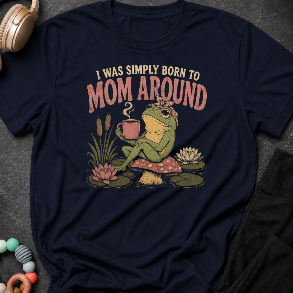 I Was Simply Born to Mom Around T-Shirt