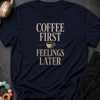 Coffee First Feelings Later T-Shirt