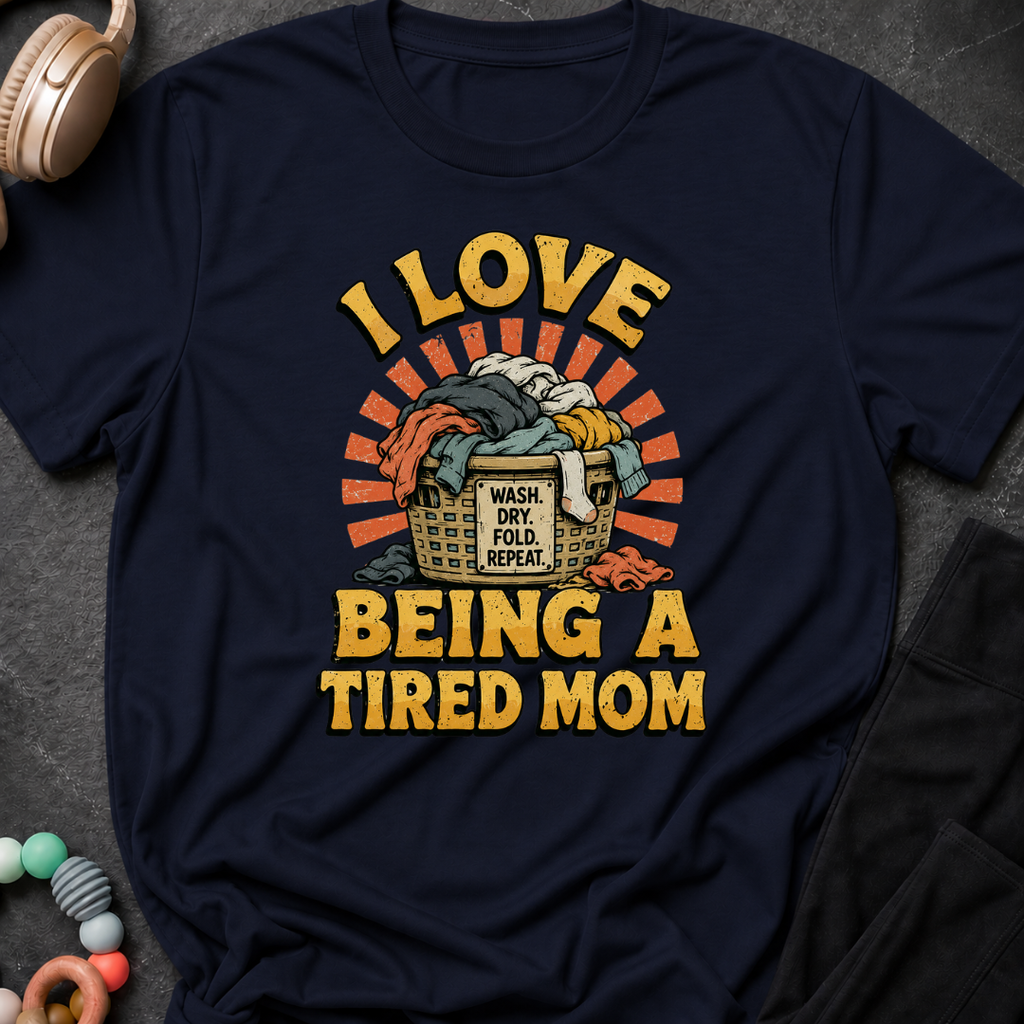 I Love Being a Tired Mom T-Shirt