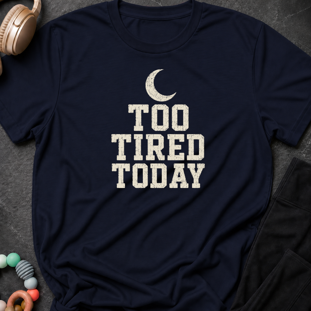 Too Tired Today T-Shirt