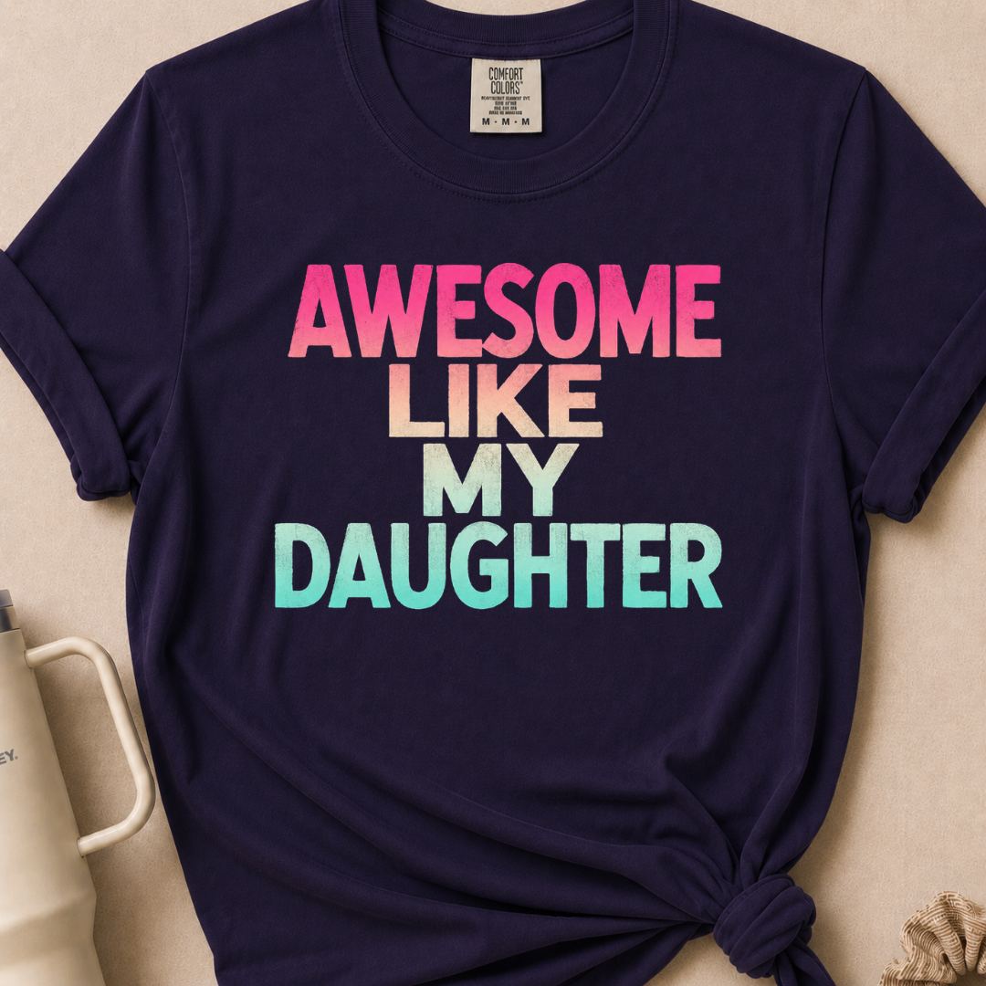 Awesome Like my Daughter Tshirt