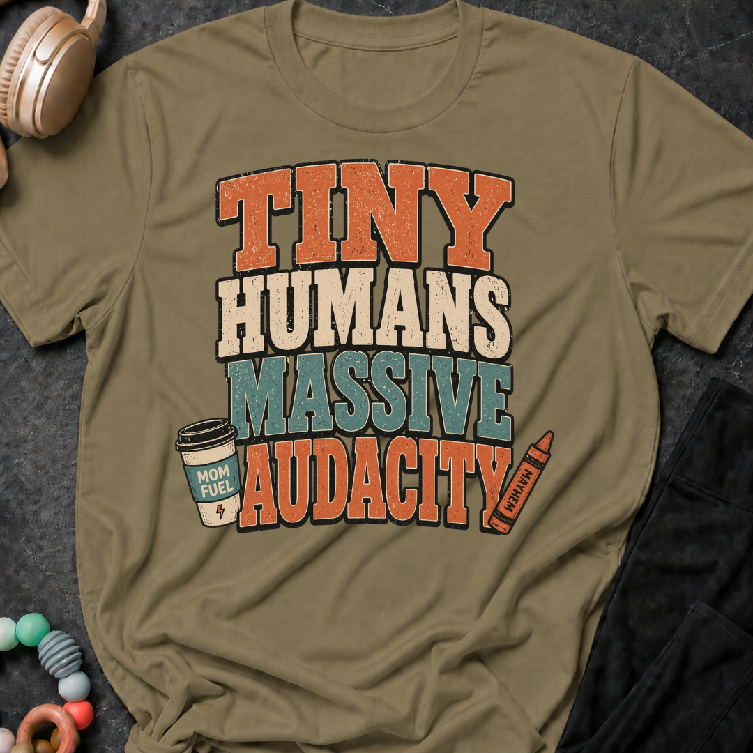 Tiny Humans Massive Audacity T-Shirt