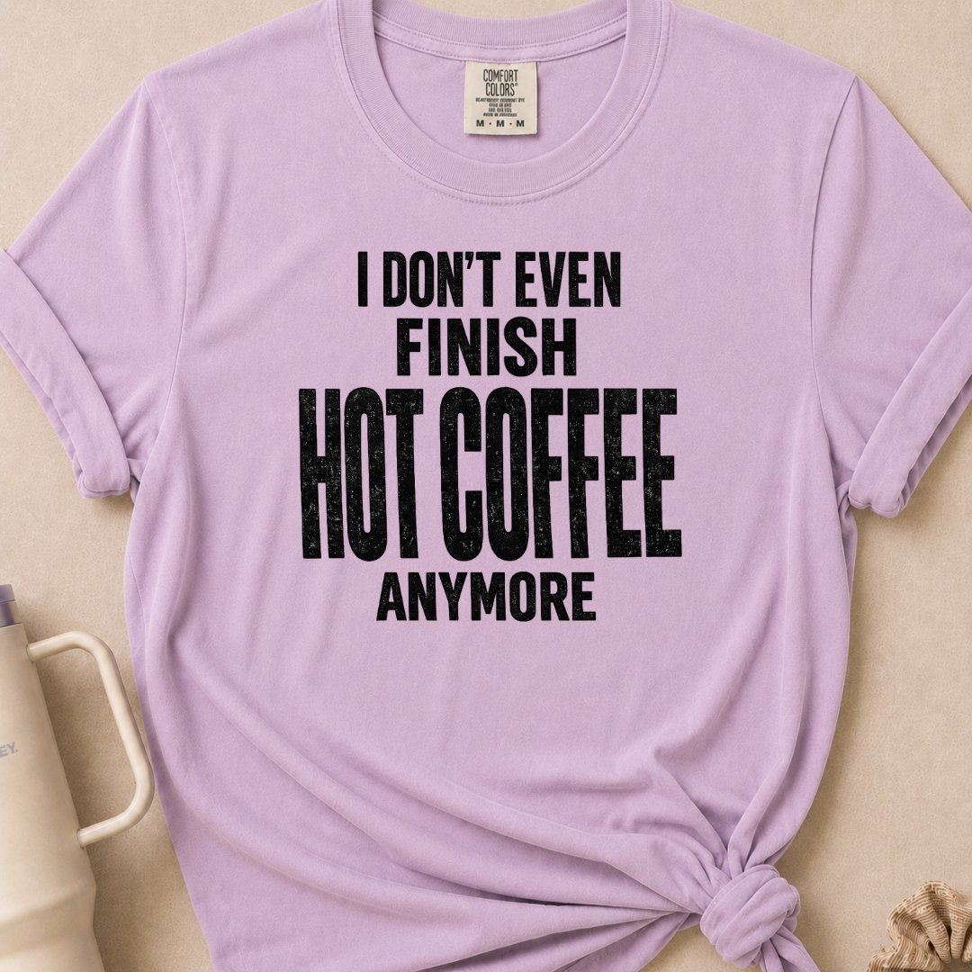 I Don't Even Finish Hot Coffee T-shirt 1