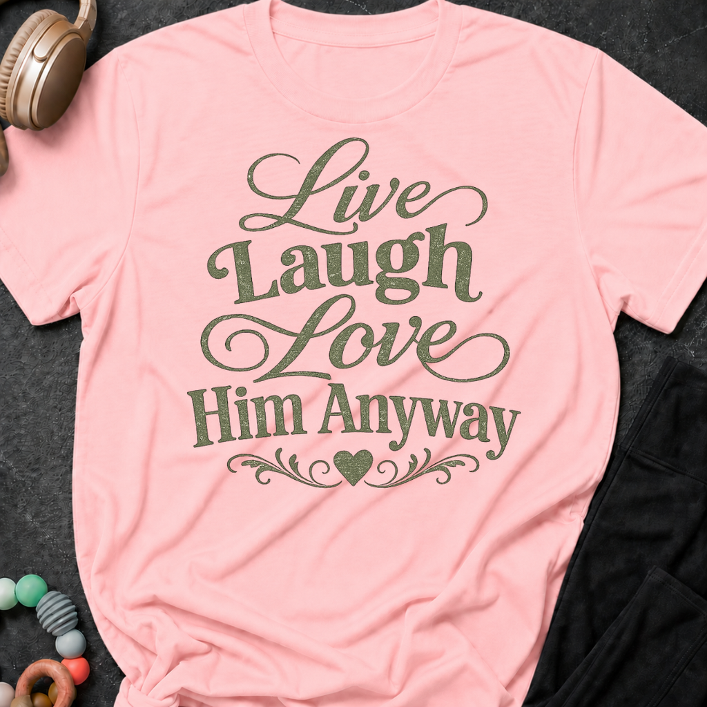 Live Laugh Love Him Anyway T-Shirt