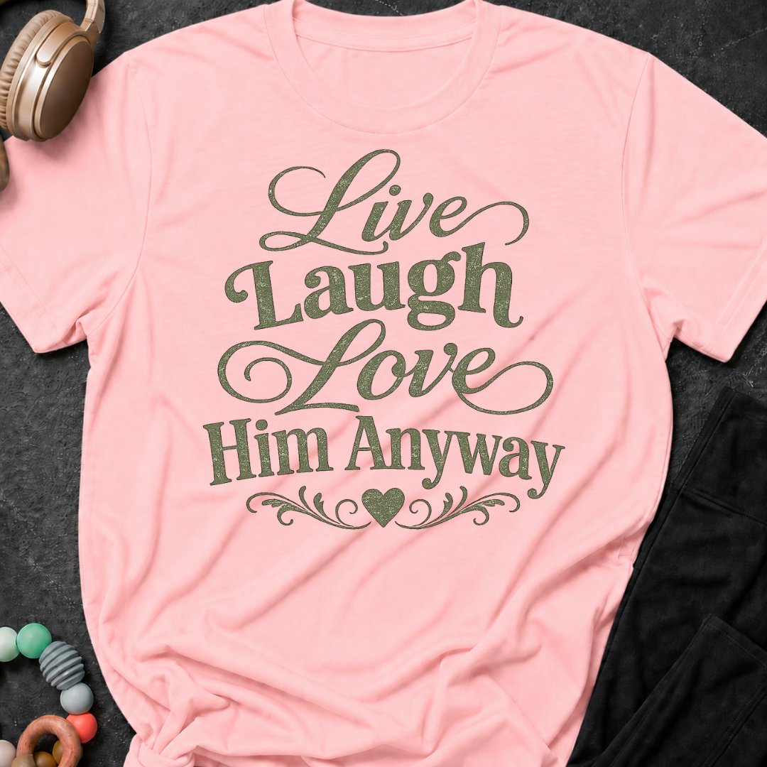 Live Laugh Love Him Anyway T-Shirt