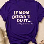 If Mom Doesn't Do It I Guess We'll Just Live Like This T-Shirt