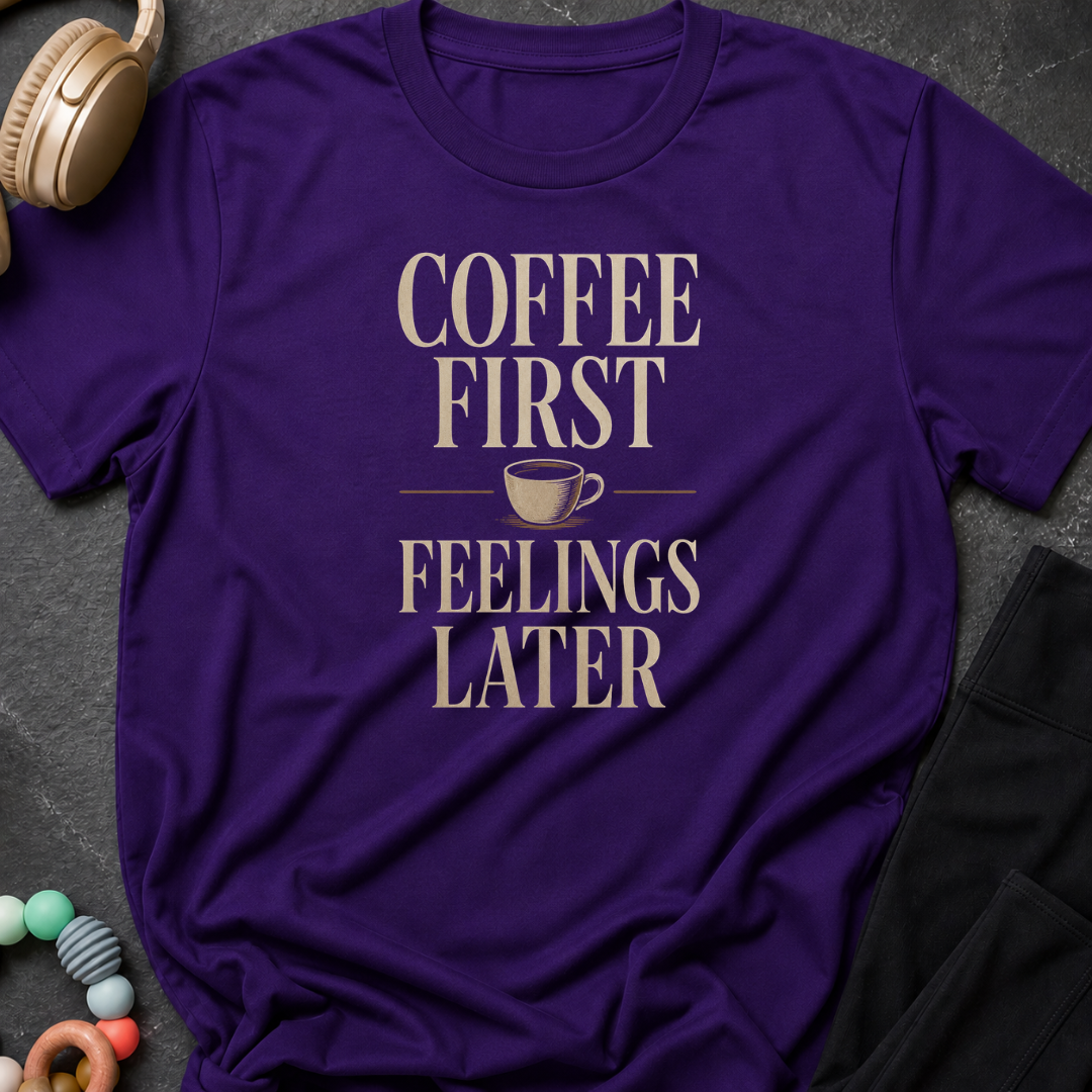 Coffee First Feelings Later T-Shirt