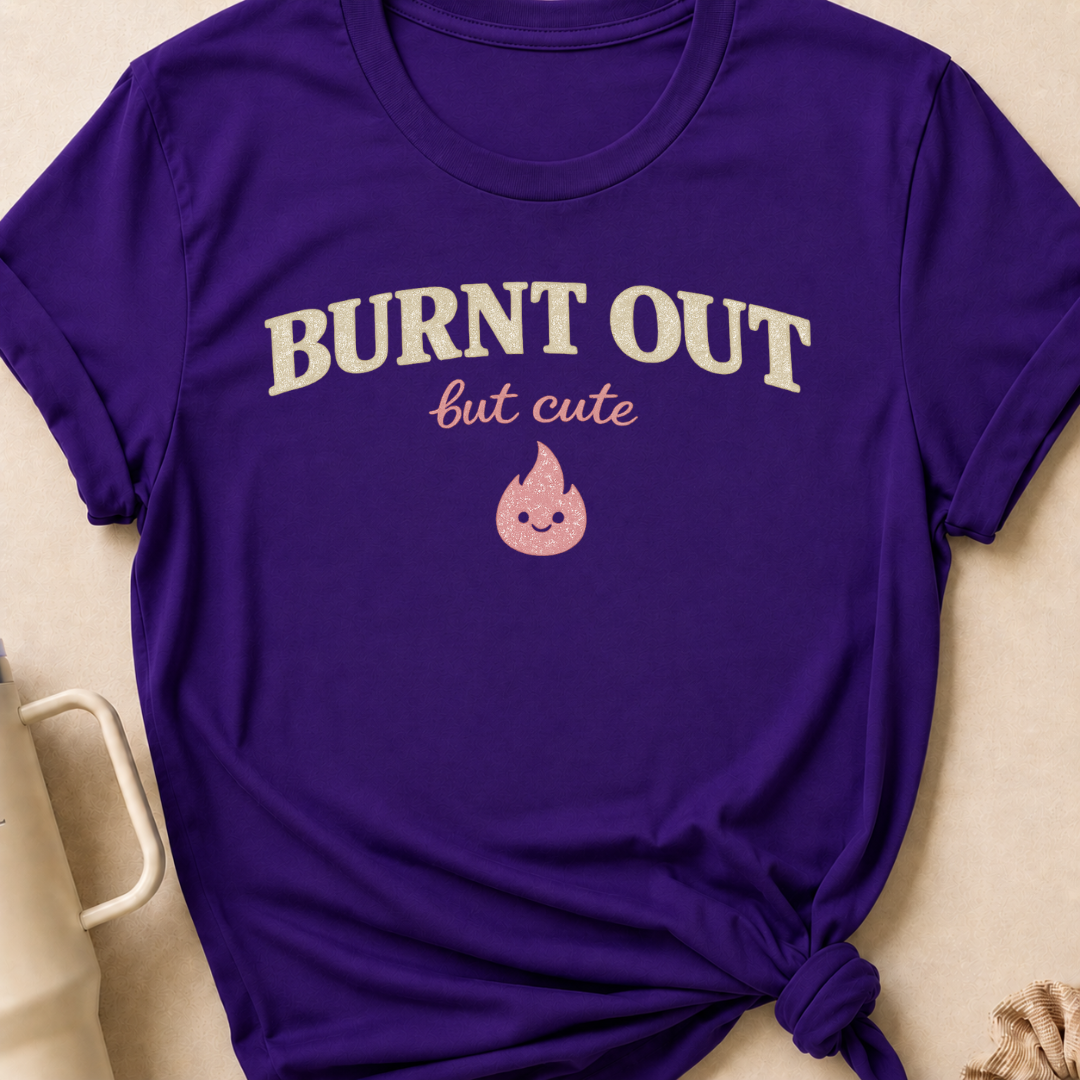 Burnt Out but Cute T-Shirt