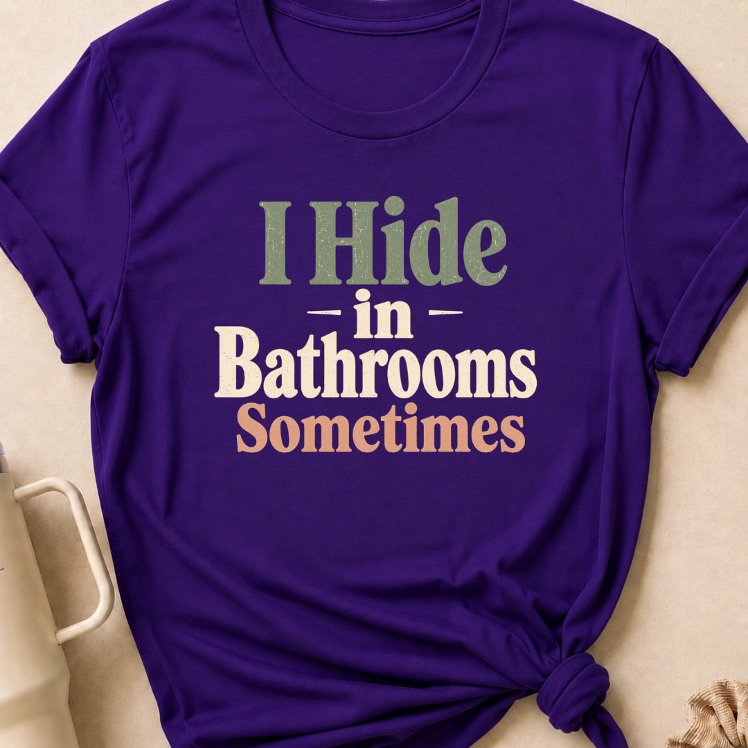 I Hide in the Bathrooms Sometimes T-Shirt