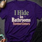 I Hide in the Bathrooms Sometimes T-Shirt