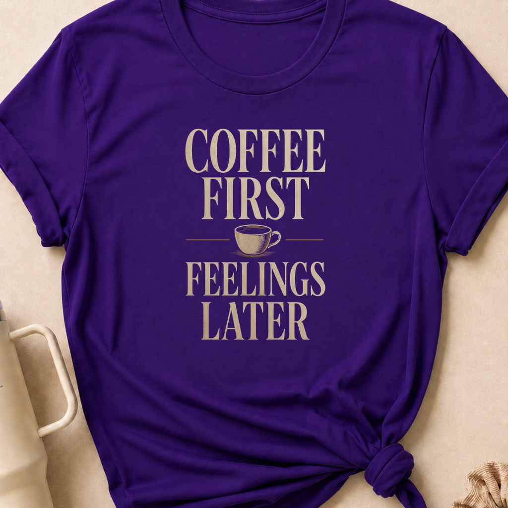 Coffee First Feelings Later T-Shirt
