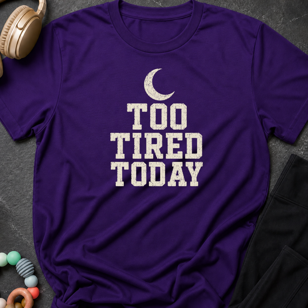 Too Tired Today T-Shirt