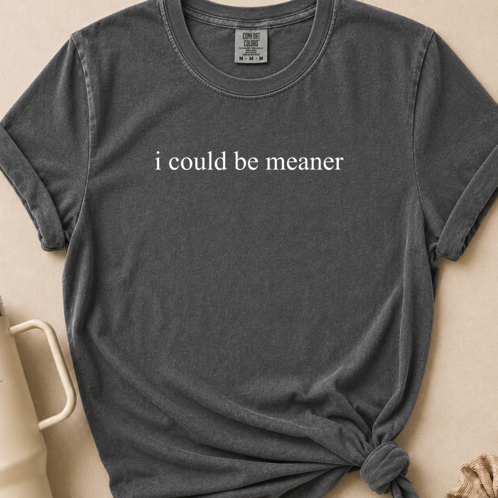 I Could Be Meaner Comfort Colors Tshirt