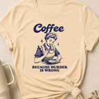 Coffee because murder is wrong T-Shirt