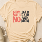 Mom Said No Dad Said Ask Mom T-Shirt