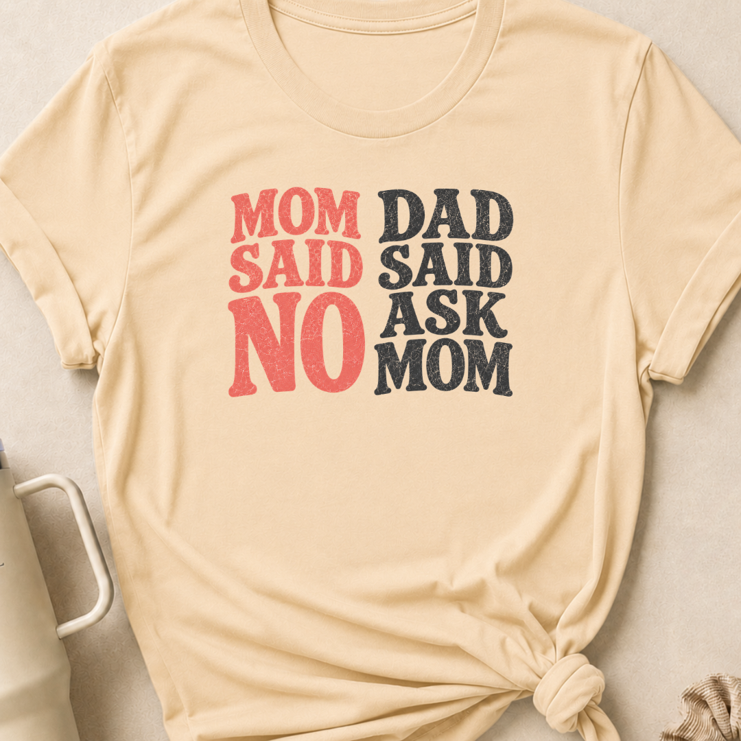 Mom Said No Dad Said Ask Mom T-Shirt