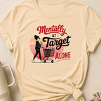 Mentally At Target Alone T-Shirt