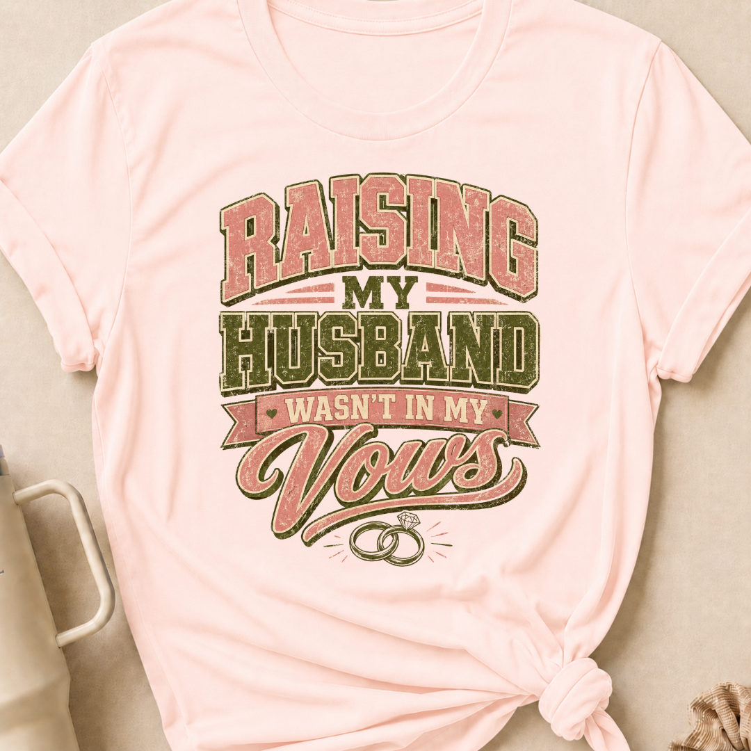 Raising My Husband Wasn't In My Vows T-Shirt
