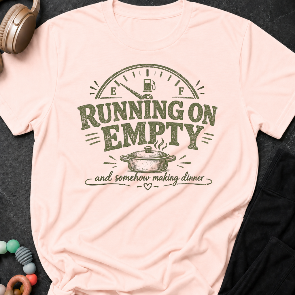 Running on Empty and Somehow Making Dinner T-Shirt