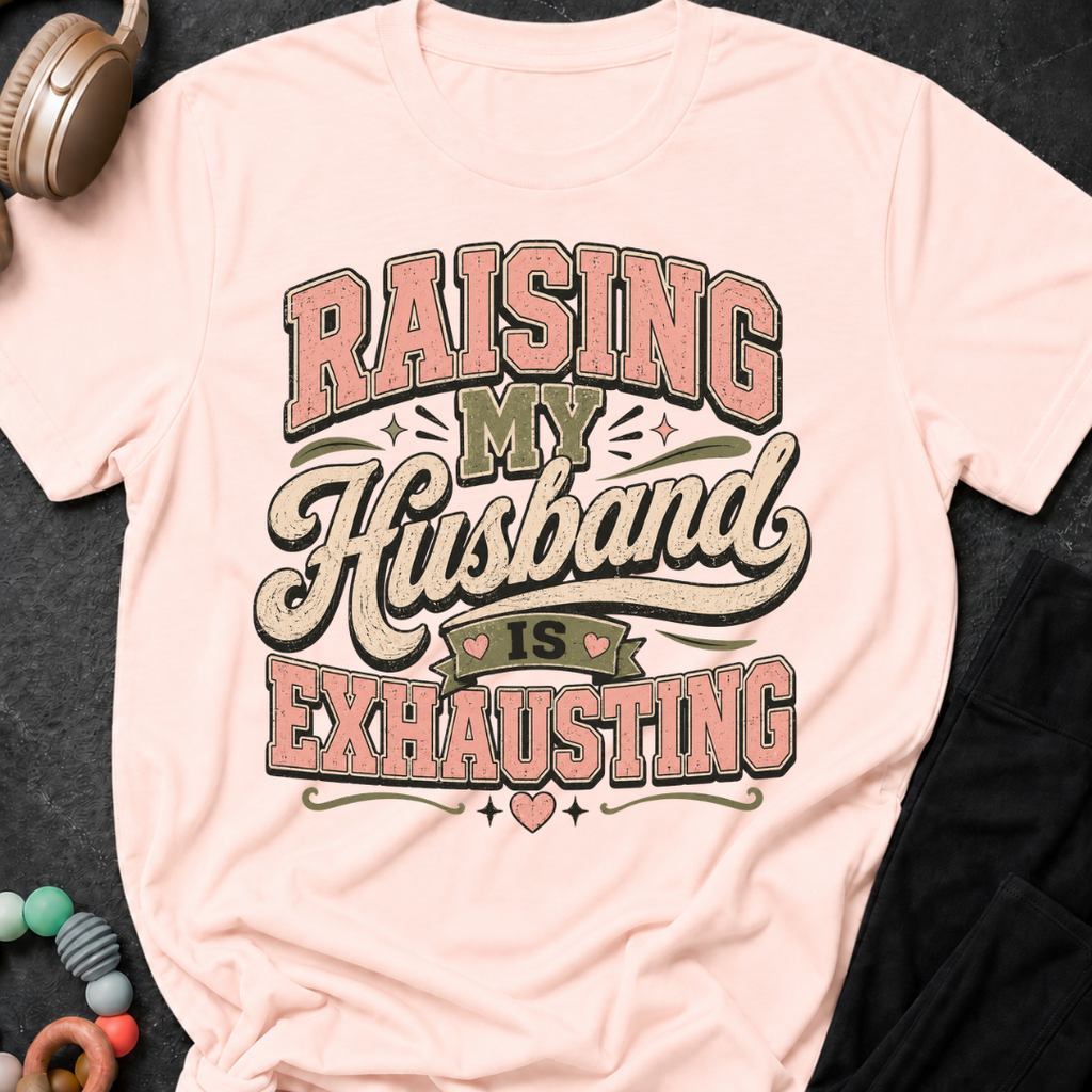 Raising My Husband Is Exhausting T-Shirt