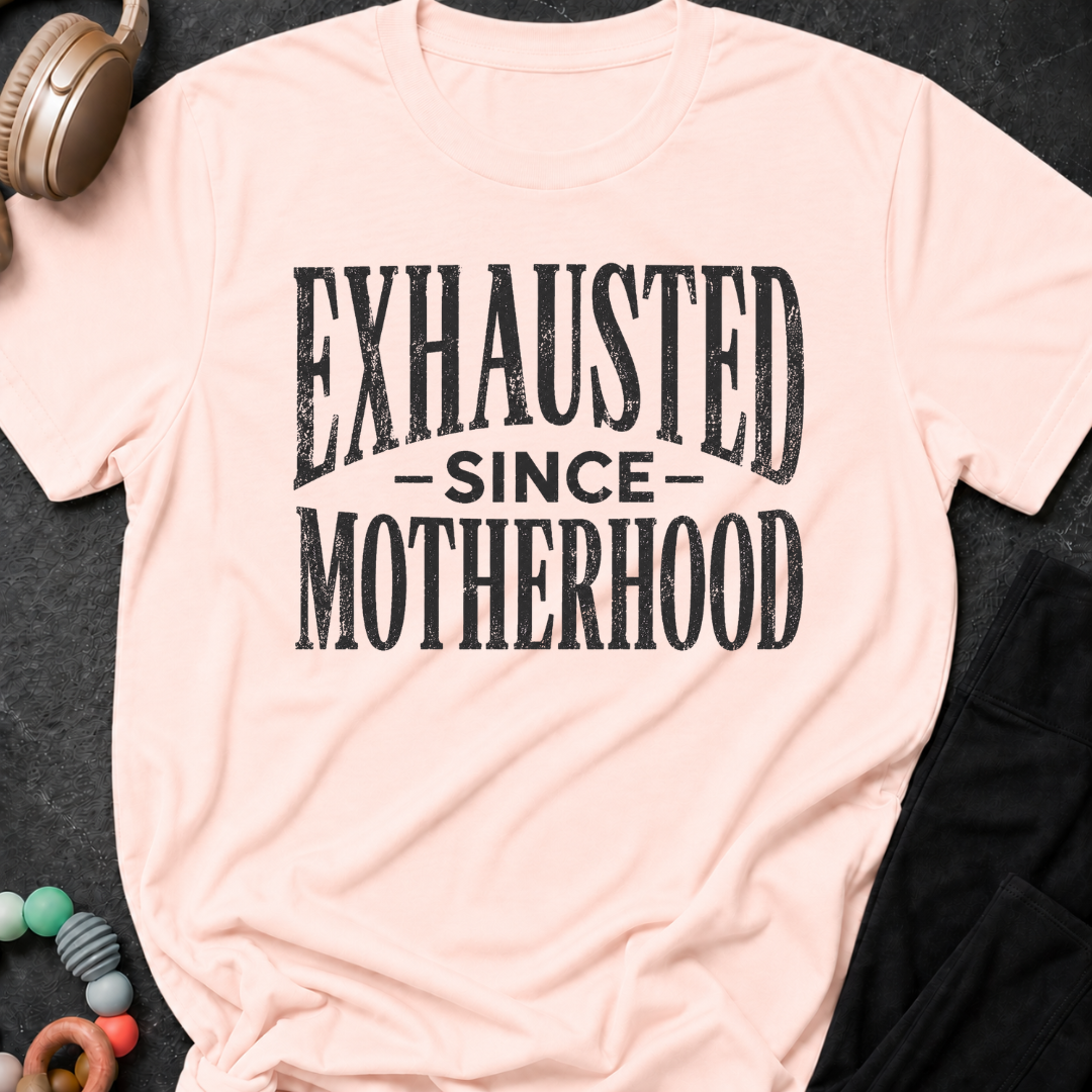 Exhausted Since Motherhood T-Shirt