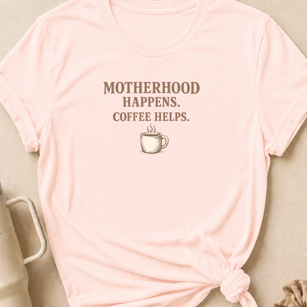 Motherhood Happens Coffee Helps T-Shirt