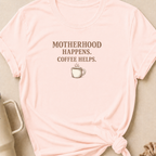 Motherhood Happens Coffee Helps T-Shirt