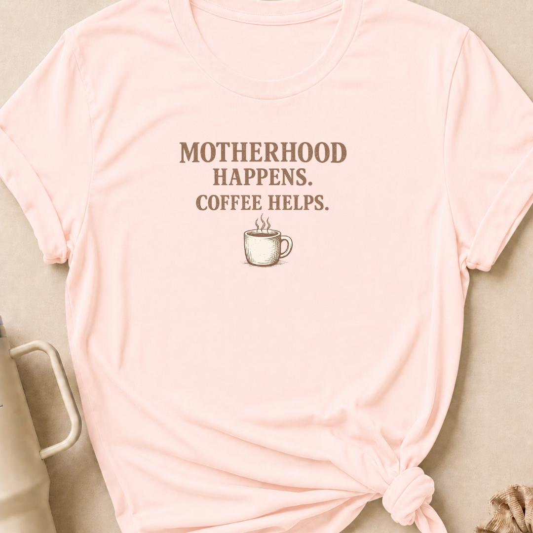 Motherhood Happens Coffee Helps T-Shirt