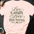 Live Laugh Love Him Anyway T-Shirt