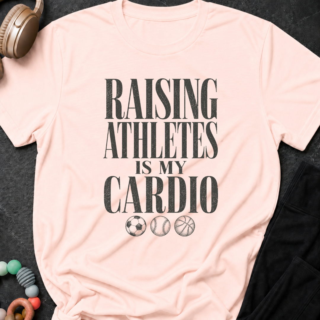 Raising Athletes is my Cardio T-Shirt