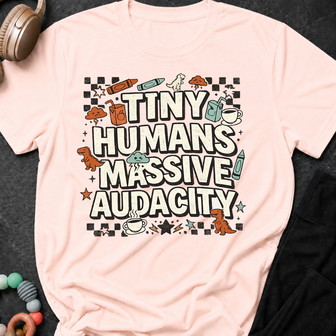 Tiny Humans Massive Audacity T-Shirt