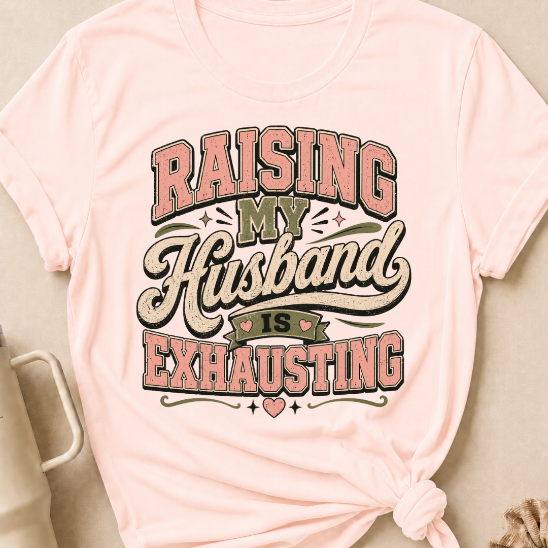 Raising My Husband Is Exhausting T-Shirt