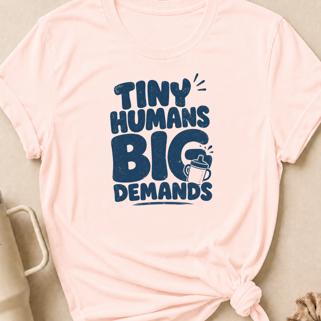 Tiny Humans Big Demands T-Shirt