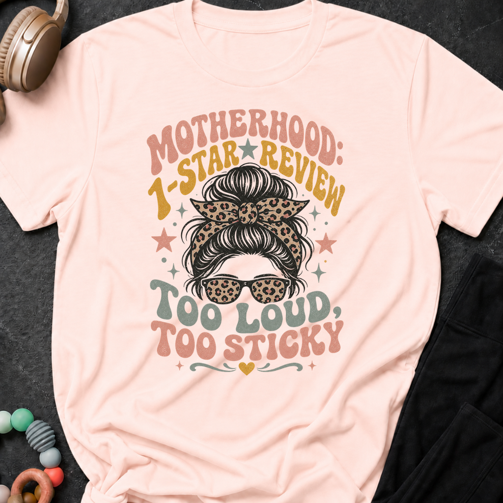 Motherhood 1 star Review Too Loud Too Sticky T-Shirt