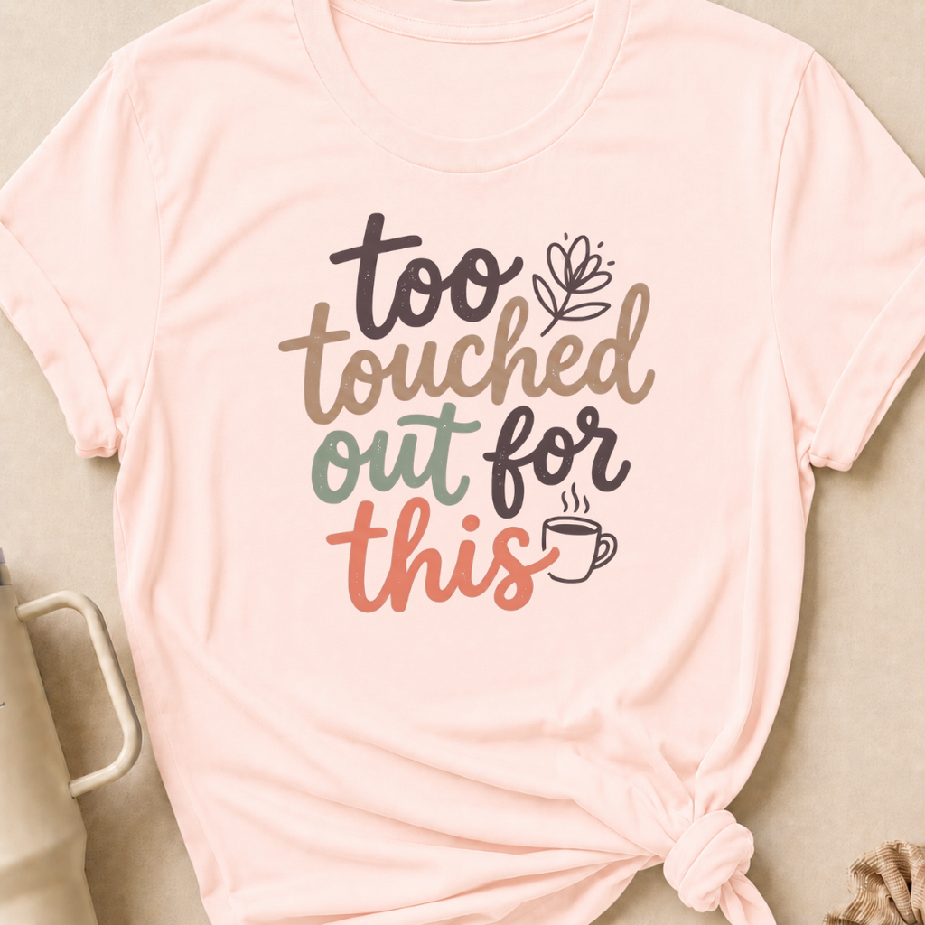 Too Touched Out For This T-Shirt