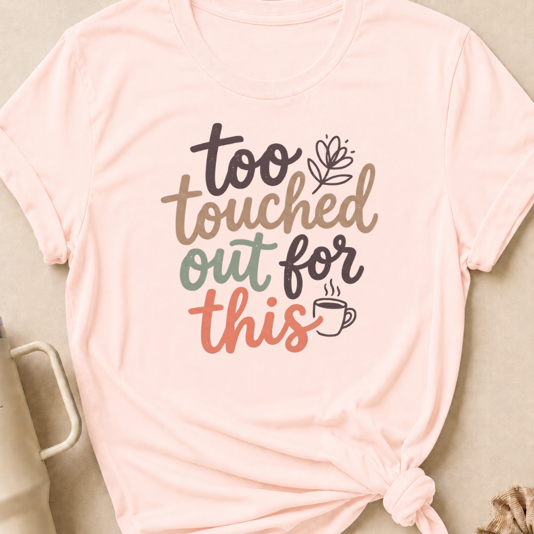 Too Touched Out For This T-Shirt