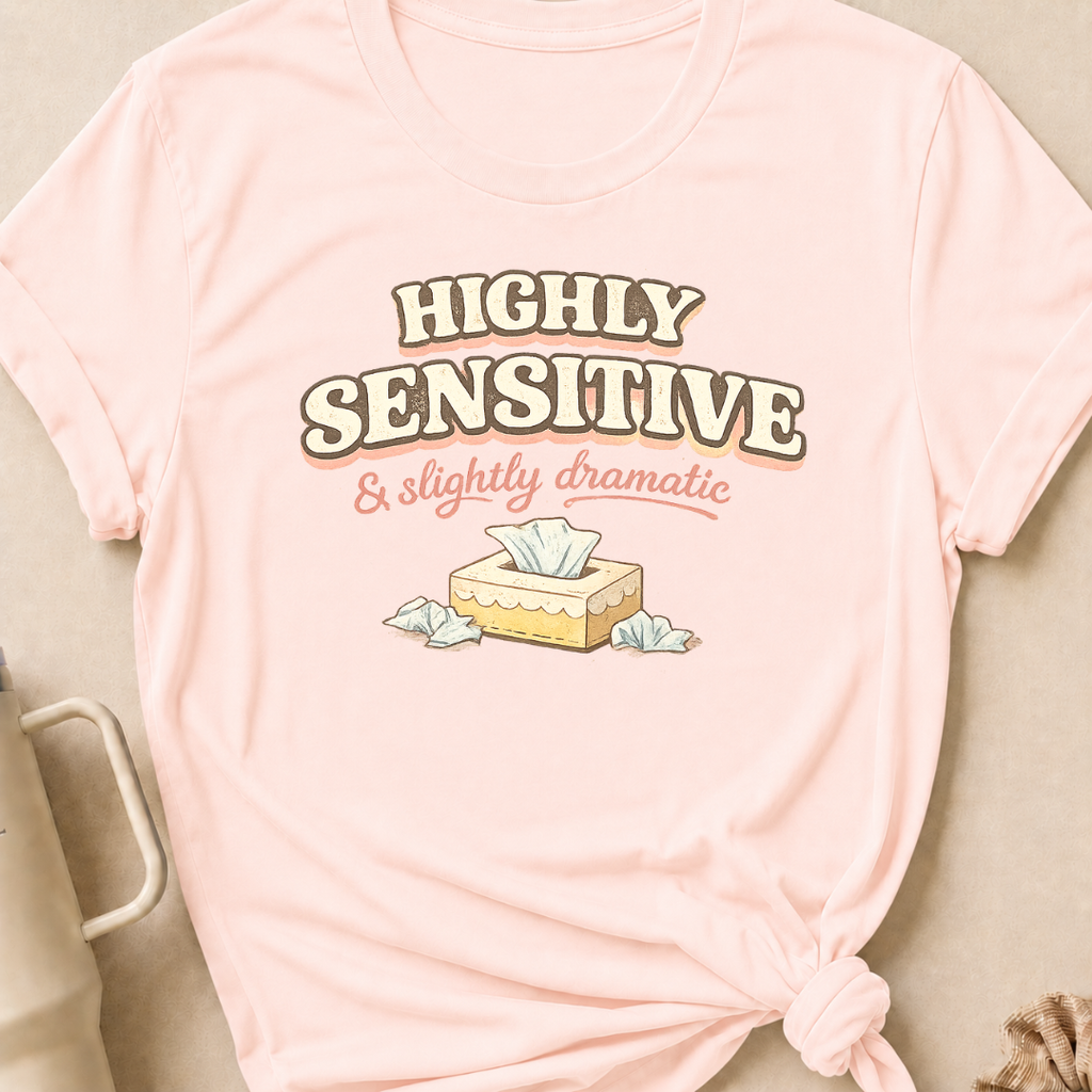 Highly Sensitive and Slightly Dramatic T-Shirt