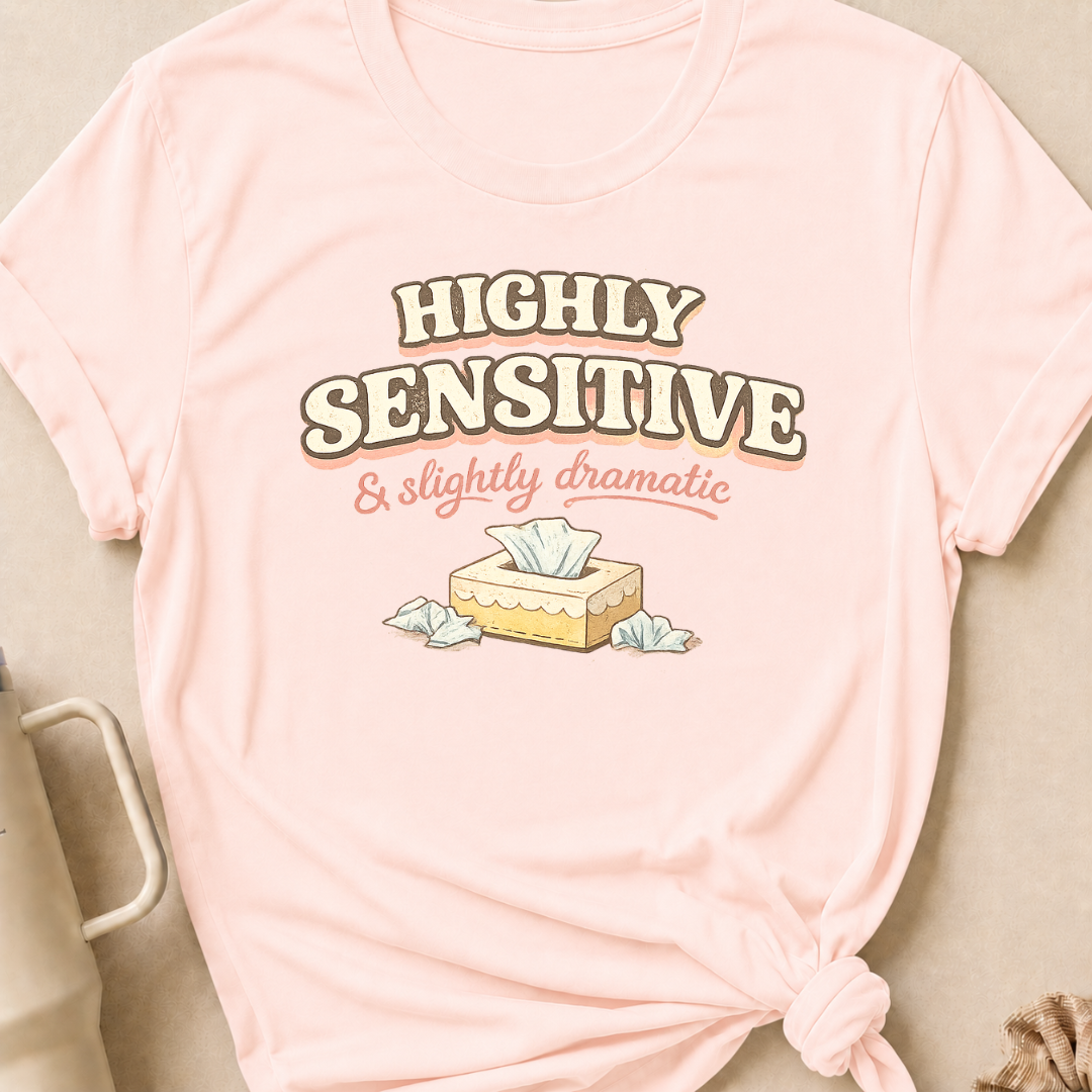 Highly Sensitive and Slightly Dramatic T-Shirt