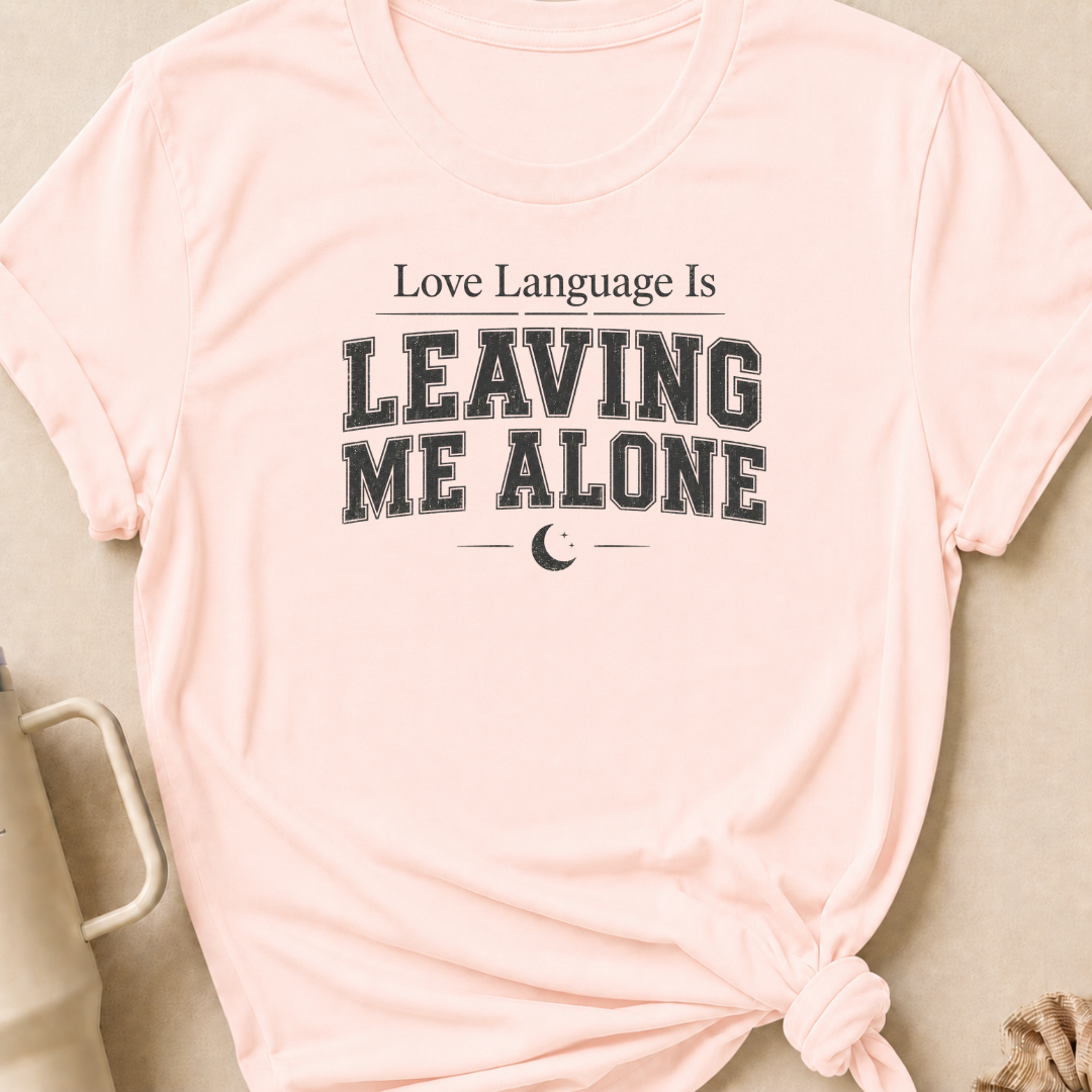 Love Language Is Leaving Me Alone T-Shirt