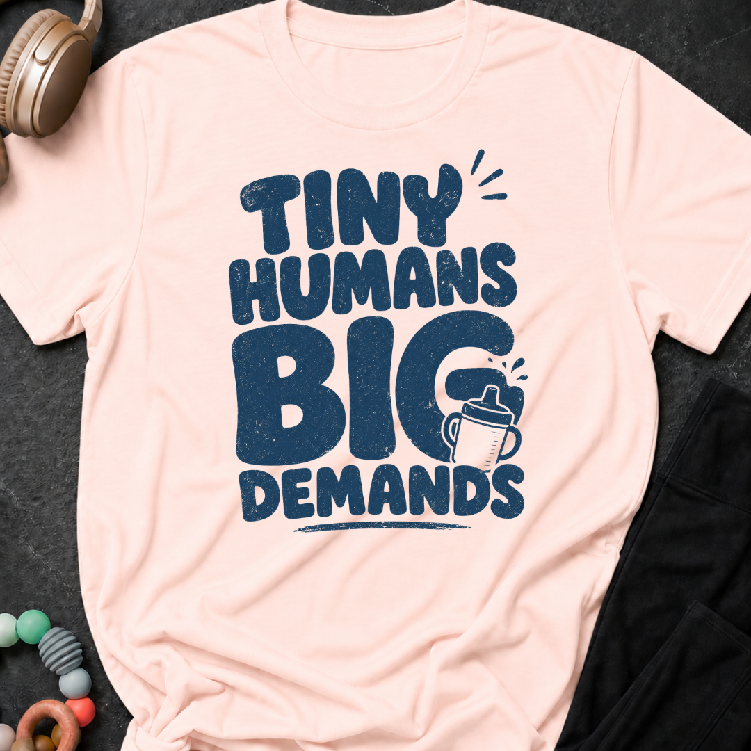 Tiny Humans Big Demands T-Shirt