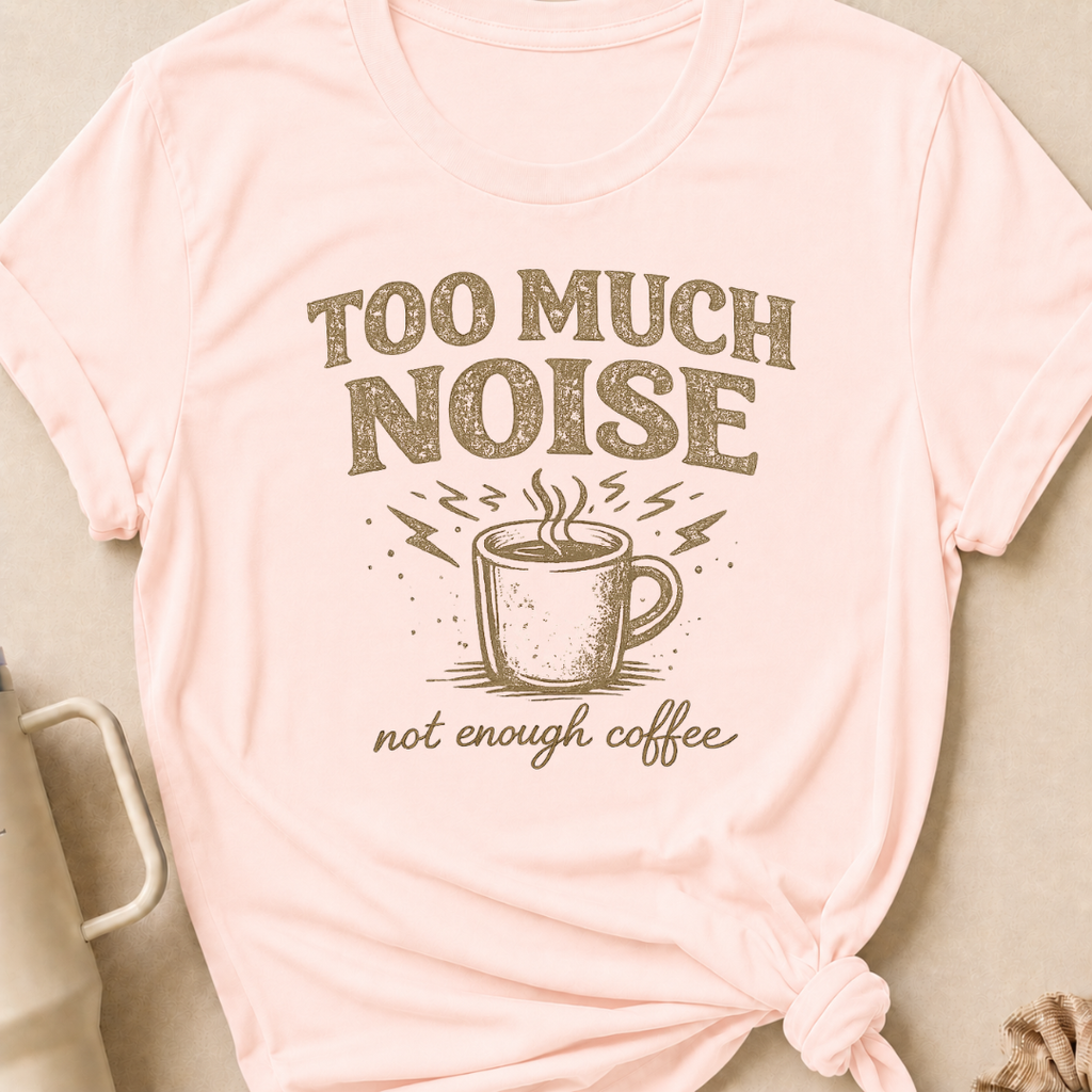 Too Much Noise Not Enough Coffee T-Shirt