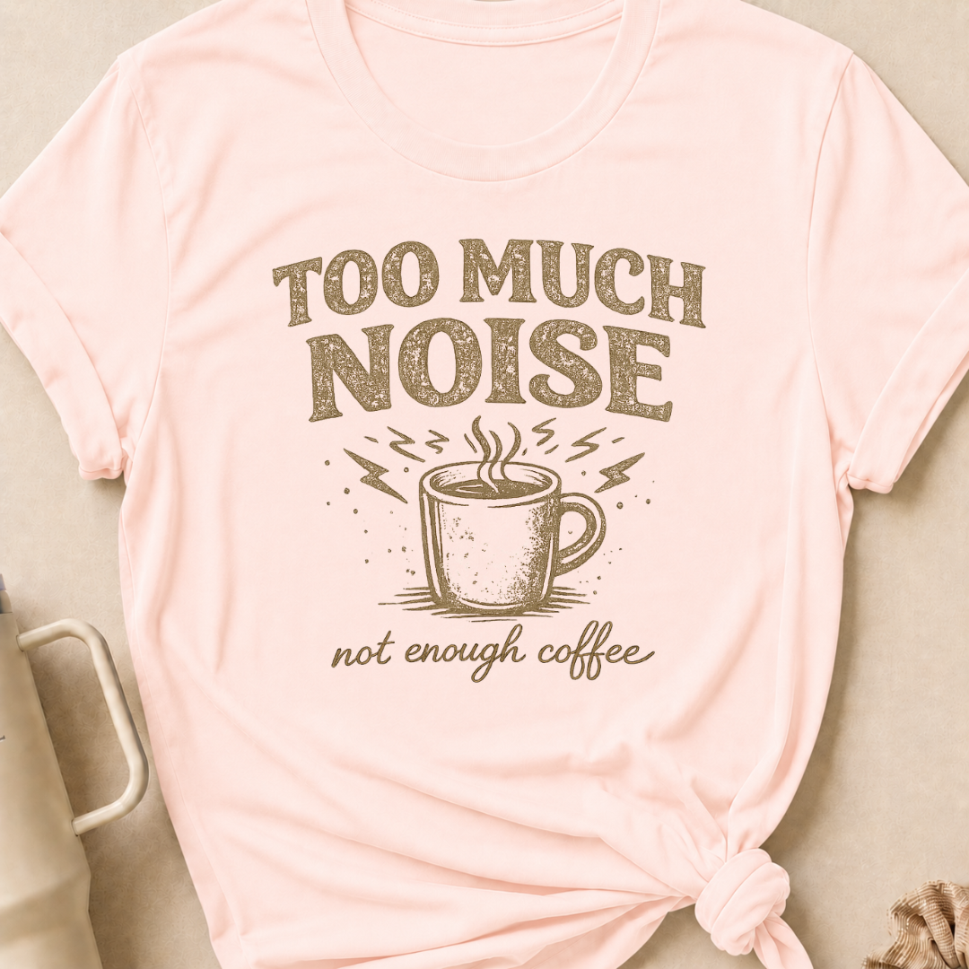 Too Much Noise Not Enough Coffee T-Shirt