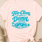 Too Clam to Give a Damn T-Shirt