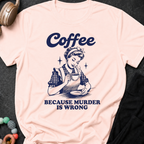 Coffee because murder is wrong T-Shirt