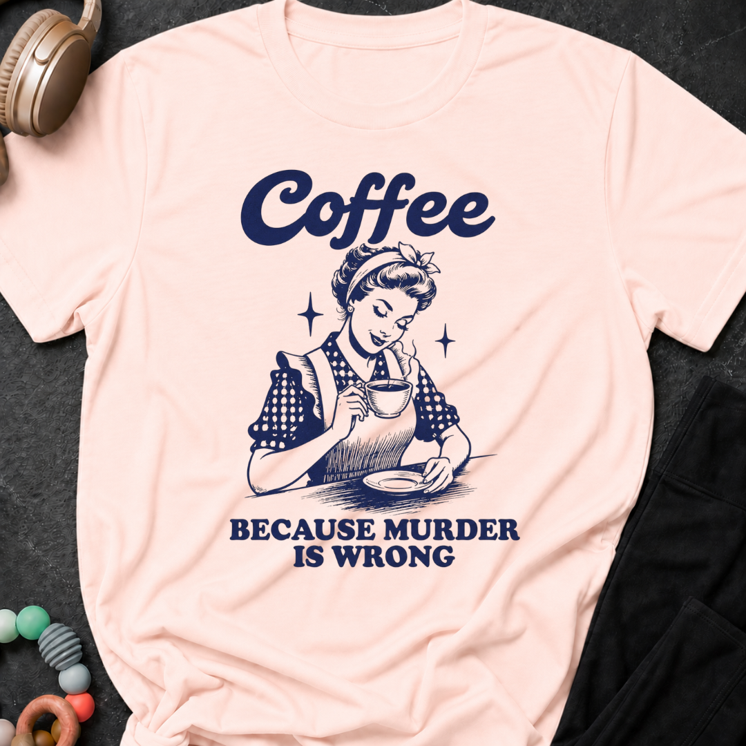 Coffee because murder is wrong T-Shirt